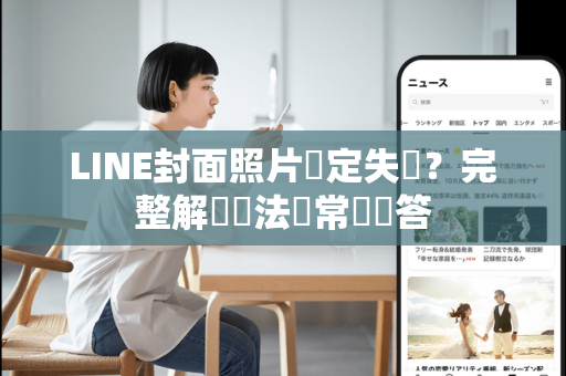 LINE封面照片設定失敗？完整解決辦法與常見問答