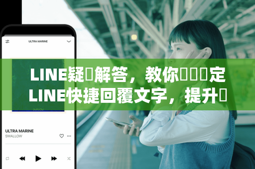 LINE疑問解答，教你輕鬆設定LINE快捷回覆文字，提升溝通效率！