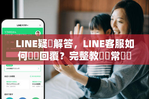 LINE疑問解答，LINE客服如何聯繫回覆？完整教學與常見問題