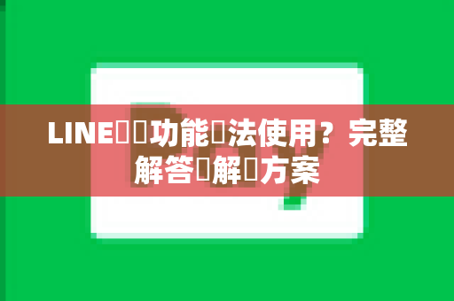 LINE濾鏡功能無法使用？完整解答與解決方案