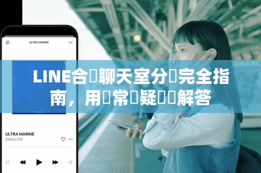 LINE合併聊天室分頁完全指南，用戶常見疑問與解答
