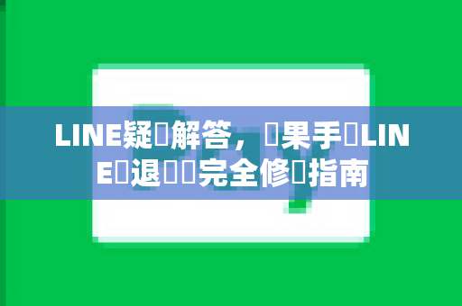 LINE疑問解答，蘋果手機LINE閃退問題完全修復指南
