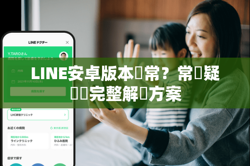 LINE安卓版本異常？常見疑問與完整解決方案