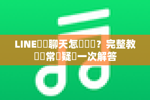 LINE隨機聊天怎麼關閉？完整教學與常見疑問一次解答