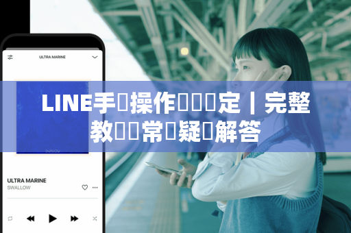 LINE手勢操作關閉設定｜完整教學與常見疑問解答